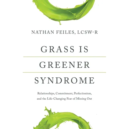 Grass Is Greener Syndrome: Relationships, Commitment, Perfectionism, and the Life-Changing Fear of Missing Out - Paperback