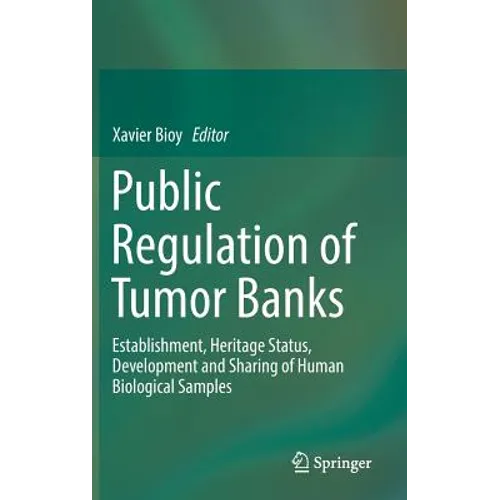 Public Regulation of Tumor Banks: Establishment, Heritage Status, Development and Sharing of Human Biological Samples - Hardcover