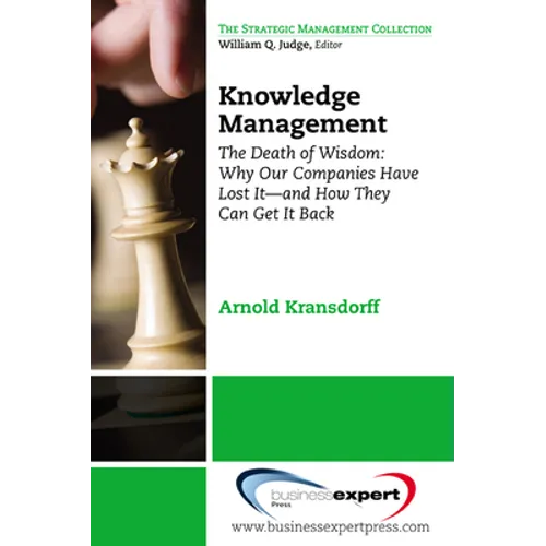 Knowledge Management: The Death of Wisdom: Why Our Companies Have Lost It-and How They Can Get It Back, Third Edition - Paperback