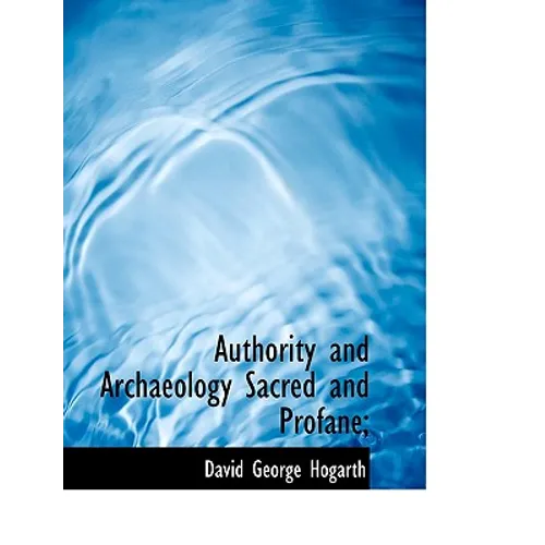 Authority and Archaeology Sacred and Profane; - Hardcover