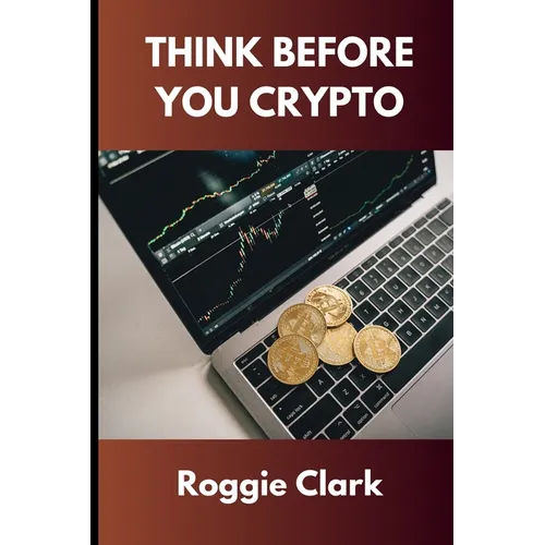 Think Before You Crypto: Understanding the Risks and Rewards of Digital Currency - Paperback