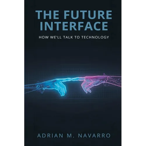 The Future Interface: How We'll Talk to Technology - Paperback