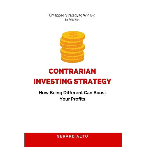 Contrarian Investing Strategy: How Being Different Can Boost Your Profits - Paperback