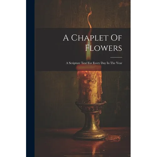 A Chaplet Of Flowers: A Scripture Text For Every Day In The Year - Paperback