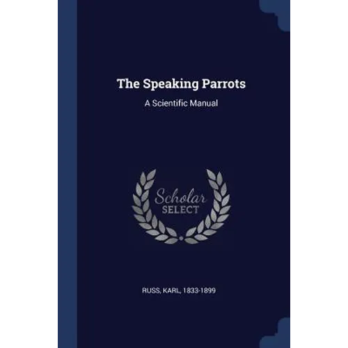 The Speaking Parrots: A Scientific Manual - Paperback
