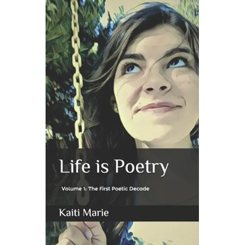 Life is Poetry: Volume 1: The First Poetic Decade