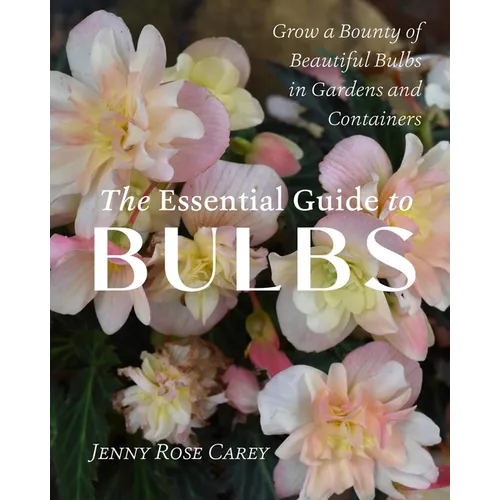 The Essential Guide to Bulbs: Grow a Bounty of Beautiful Bulbs in Gardens and Containers - Paperback