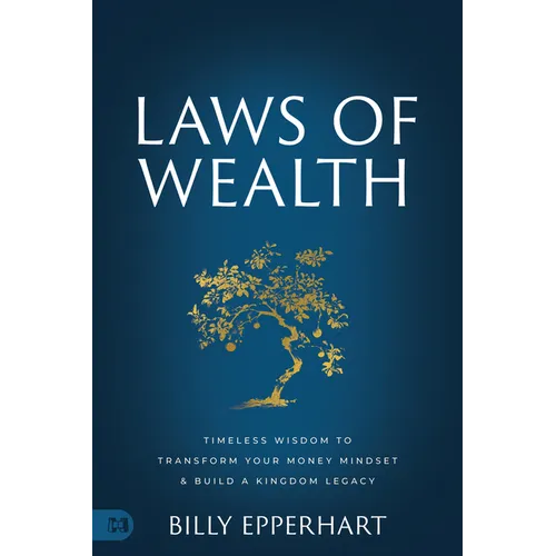 Laws of Wealth: Timeless Wisdom to Transform Your Money Mindset & Build a Kingdom Legacy