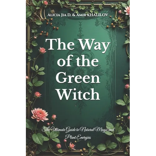 The Way of the Green Witch: The Ultimate Guide to Natural Magic and Plant Energies - Paperback