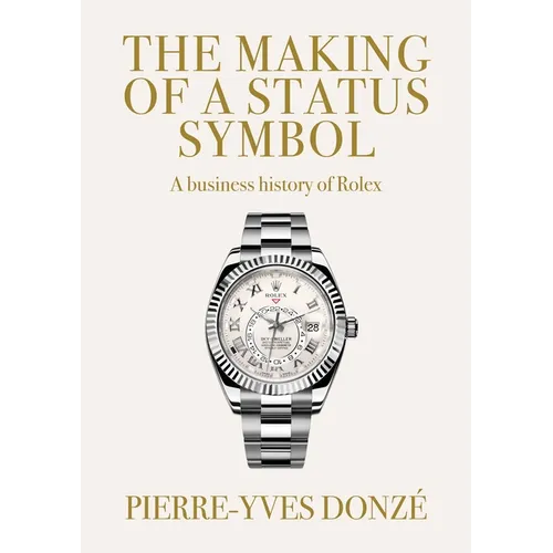 The Making of a Status Symbol: A Business History of Rolex - Hardcover