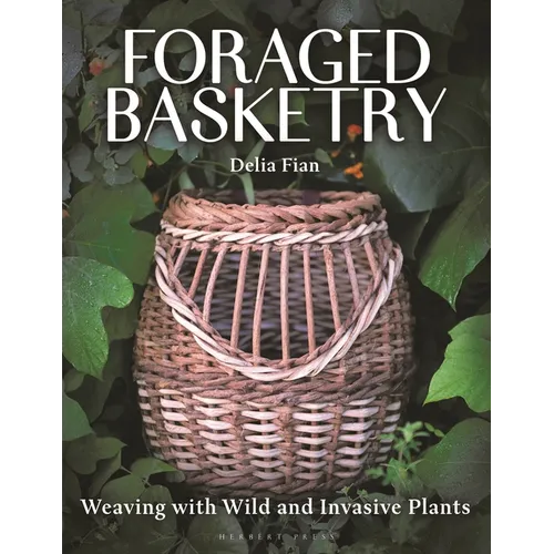 Foraged Basketry: Weaving with Wild and Invasive Plants - Hardcover