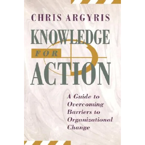 Knowledge for Action: A Guide to Overcoming Barriers to Organizational Change - Hardcover