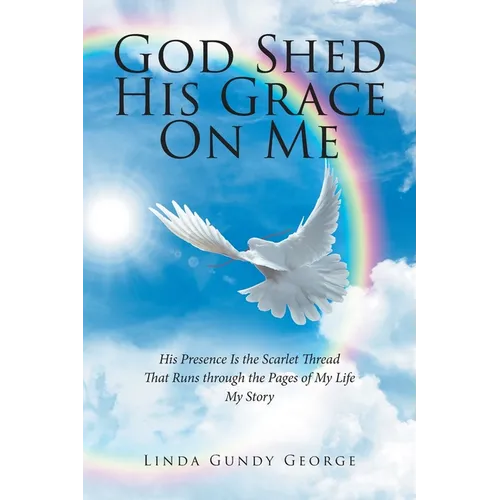 God Shed His Grace On Me: His Presence Is the Scarlet Thread That Runs through the Pages of My Life My Story - Paperback