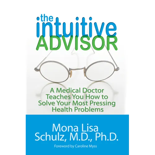 The Intuitive Advisor: A Medical Doctor Teaches You How to Solve Your Most Pressing Health Problems - Paperback