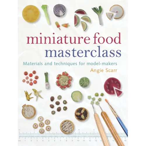Miniature Food Masterclass: Materials and Techniques for Model-Makers - Paperback