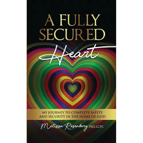 A Fully Secured Heart: My Journey to Complete Safety and Security in The Home of God - Paperback