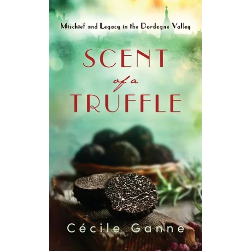 Scent of a Truffle: Mischief and Legacy in the Dordogne Valley - Hardcover