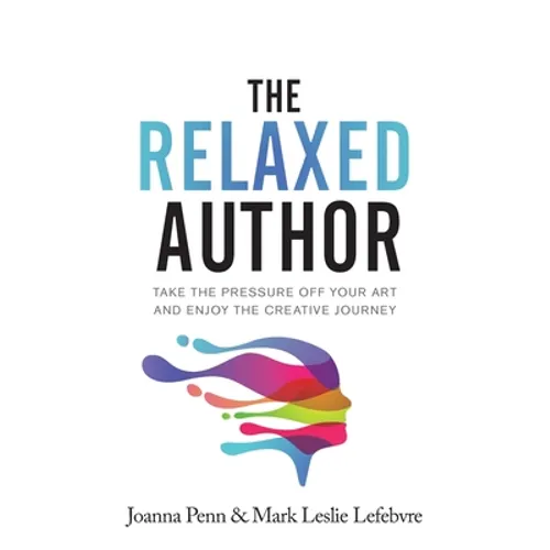 The Relaxed Author: Take The Pressure Off Your Art and Enjoy The Creative Journey - Paperback