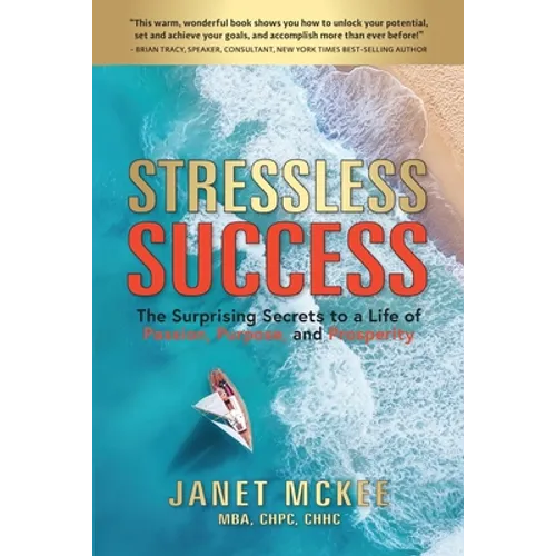 Stressless Success: The Surprising Secrets to a Life of Passion, Purpose, and Prosperity - Paperback