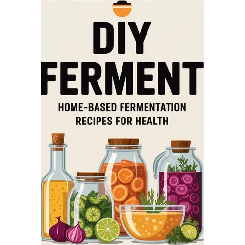 DIY Ferment: Home-based Fermentation Recipes for Health - Paperback