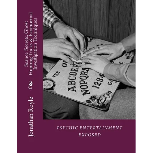 Seance Secrets, Ghost Hunting Tricks & Paranormal Investigation Techniques - Paperback