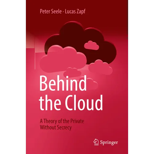 Behind the Cloud: A Theory of the Private Without Secrecy - Hardcover