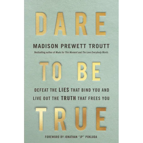 Dare to Be True: Defeat the Lies That Bind You and Live Out the Truth That Frees You - Hardcover