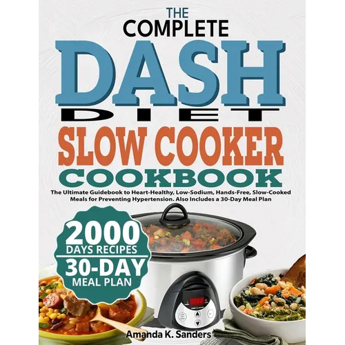 The Complete Dash Diet Slow Cooker Cookbook: The Ultimate Guidebook to Heart-Healthy, Low-Sodium, Hands-Free, Slow-Cooked Meals for Preventing Hyperte - Paperback