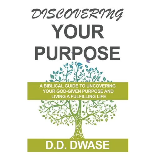 Discovering Your Purpose: A Biblical Guide To Uncovering Your God-Given Purpose And Living A Fulfilling Life - Paperback