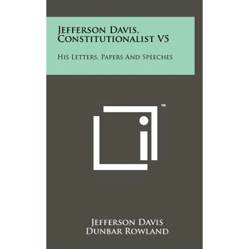 Jefferson Davis, Constitutionalist V5: His Letters, Papers and Speeches - Hardcover