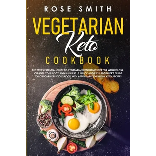 Vegetarian Keto Cookbook: The 2020's Essential Guide To Vegetarian Ketogenic Diet For Weight Loss, Cleanse Your Body And Burn Fat. A Quick And E - Paperback