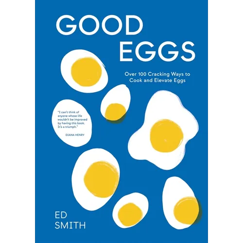 Good Eggs: Over 100 Cracking Ways to Cook and Elevate Eggs - Hardcover