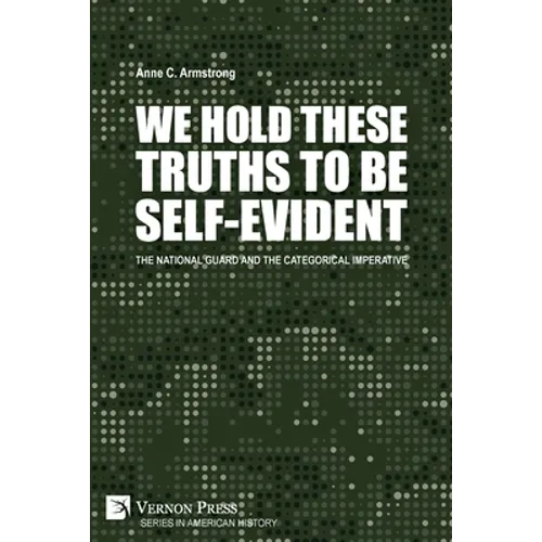 We Hold These Truths to Be Self-Evident: The National Guard and the Categorical Imperative - Paperback