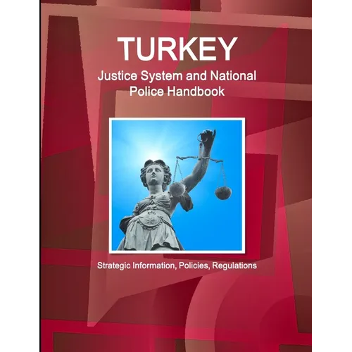 Turkey Justice System and National Police Handbook - Strategic Information, Policies, Regulations - Paperback