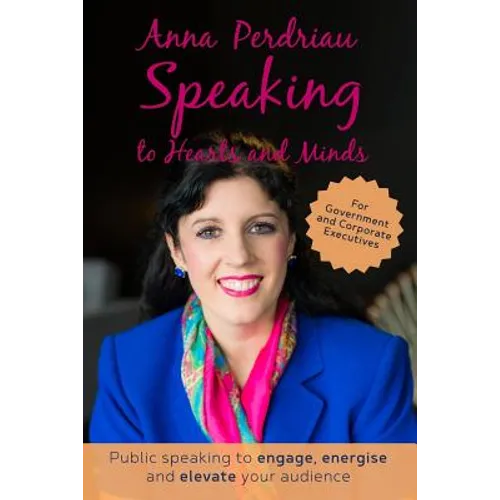 Speaking to Hearts and Minds: Public Speaking to engage, energise and elevate for Government and Corporate Executives - Paperback