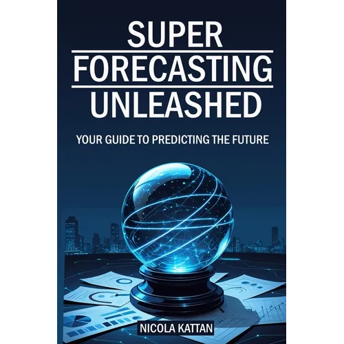 Super Forecasting Unleashed: Your Guide to Predicting the Future - Paperback