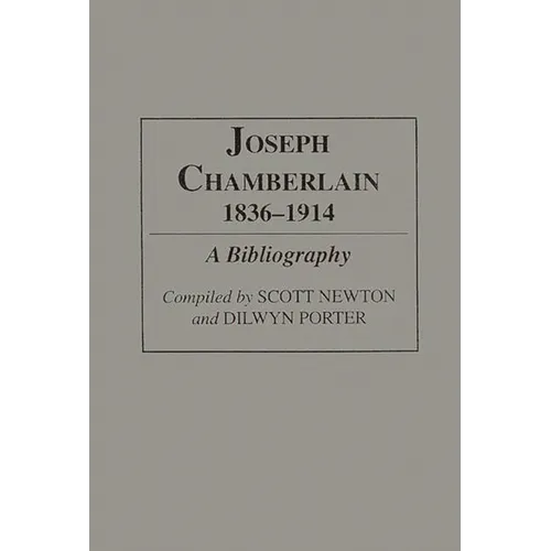 Joseph Chamberlain, 1836-1914: A Bibliography - Hardcover