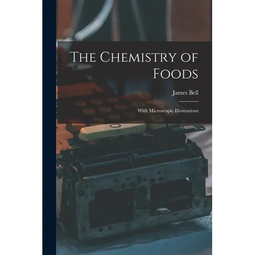 The Chemistry of Foods: With Microscopic Illustrations - Paperback