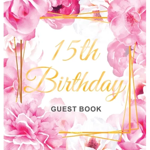 15th Birthday Guest Book: A Beautiful Keepsake for Her 15th Birthday or Quinceañera Party Pink Floral & Gold Theme with Sign-In Pages, Gift Log, and P - Hardcover