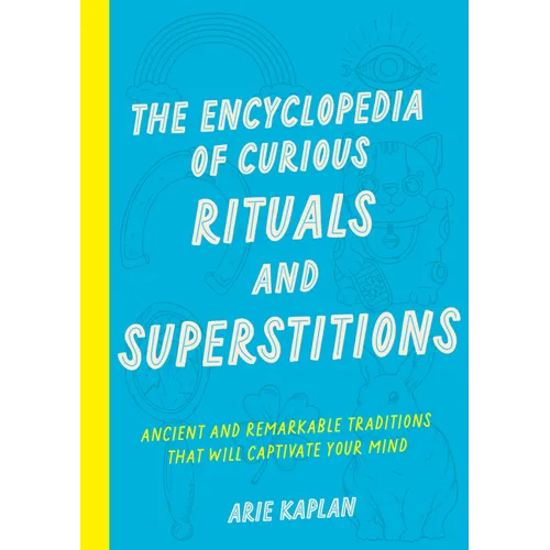 The Encyclopedia of Curious Rituals and Superstitions: Ancient and Remarkable Traditions That Will Captivate Your Mind - Paperback