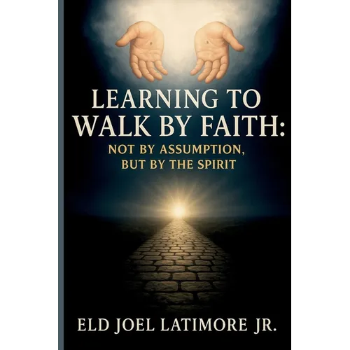 Learning to Walk by Faith: Not by Assumption, But by the Spirit. - Paperback