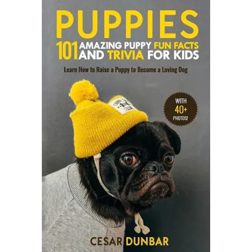 Puppies: 101 Amazing Puppy Fun Facts and Trivia for Kids: Learn How to Raise a Puppy to Become a Loving Dog (WITH 40+ PHOTOS!) - Paperback