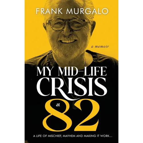 My Mid-life Crisis at 82: A Life of Mischief, Mayhem, and Making it Work... - Paperback