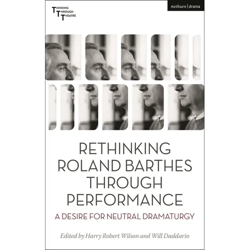Rethinking Roland Barthes Through Performance: A Desire for Neutral Dramaturgy - Paperback