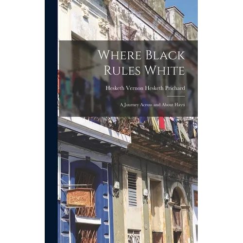 Where Black Rules White: A Journey Across and About Hayti - Hardcover