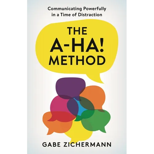 A-Ha! Method: Communicating Powerfully in a Time of Distraction - Hardcover