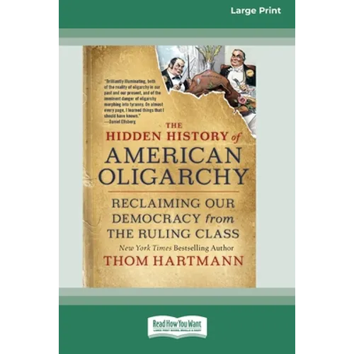 The Hidden History of American Oligarchy: Reclaiming Our Democracy from the Ruling Class [16 Pt Large Print Edition] - Paperback