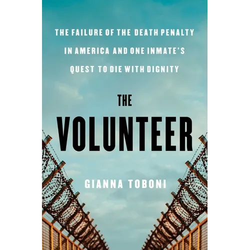The Volunteer: The Failure of the Death Penalty in America and One Inmate's Quest to Die with Dignity - Hardcover