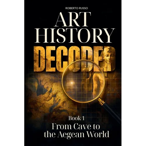 Art History Decoded. From Cave to the Aegean World - Paperback
