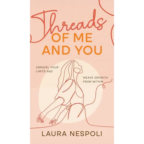 Threads of Me and You: Unravel Your Limits and Weave Growth from Within - Hardcover